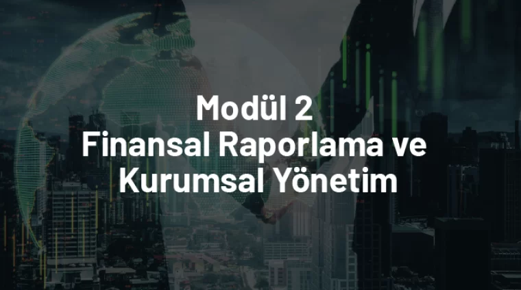 Modül 2 Finansal Raporlama ve Kurumsal Yönetim