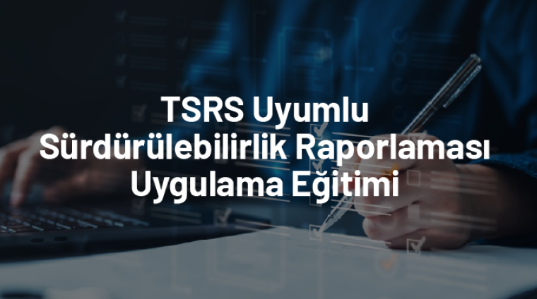 TSRS Uyumlu Sürdürülebilirlik Raporlaması Uygulama Eğitimi